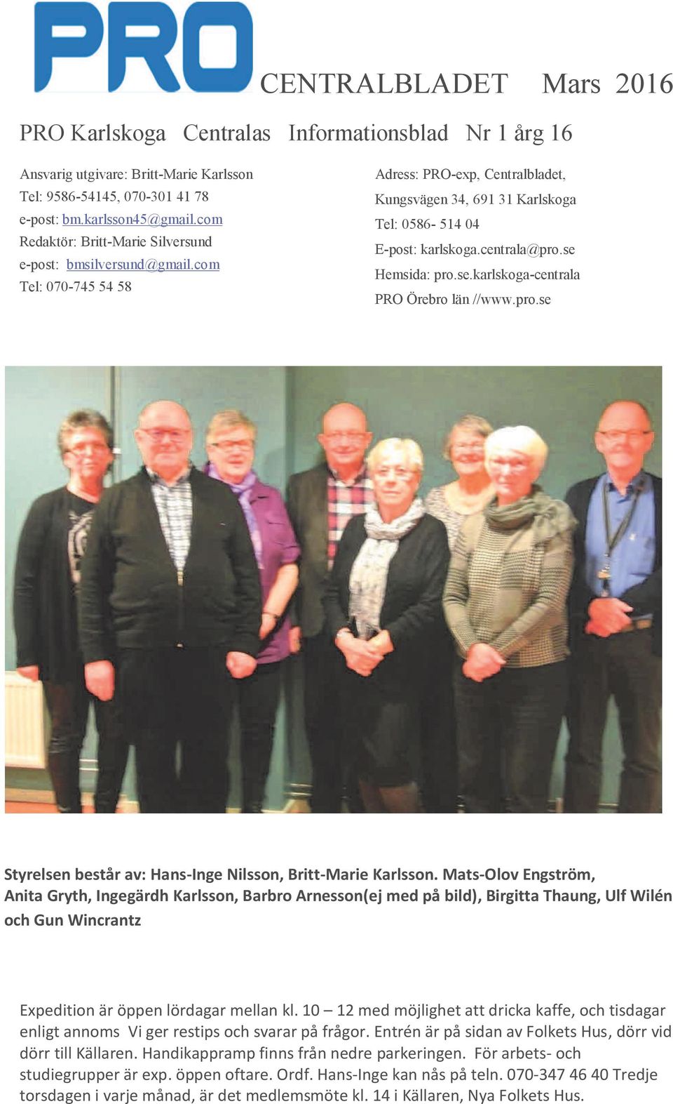 se Hemsida: pro.se.karlskoga-centrala PRO Örebro län //www.pro.se Styrelsen består av: Hans-Inge Nilsson, Britt-Marie Karlsson.