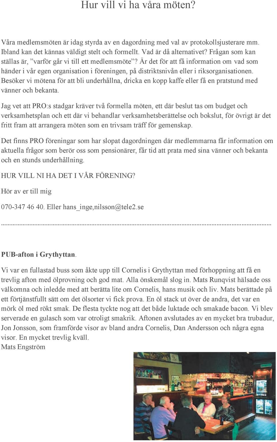 Besöker vi mötena för att bli underhållna, dricka en kopp kaffe eller få en pratstund med vänner och bekanta.