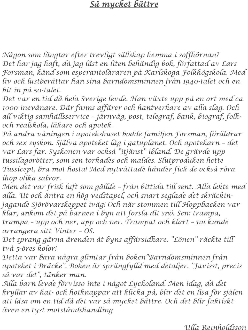 Med liv och lustberättar han sina barndomsminnen från 1940-talet och en bit in på 50-talet. Det var en tid då hela Sverige levde. Han växte upp på en ort med ca 1000 inevånare.