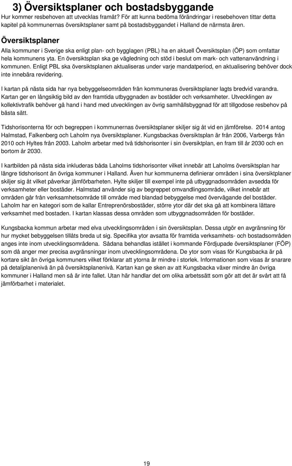 Översiktsplaner Alla kommuner i Sverige ska enligt plan- och bygglagen (PBL) ha en aktuell Översiktsplan (ÖP) som omfattar hela kommunens yta.
