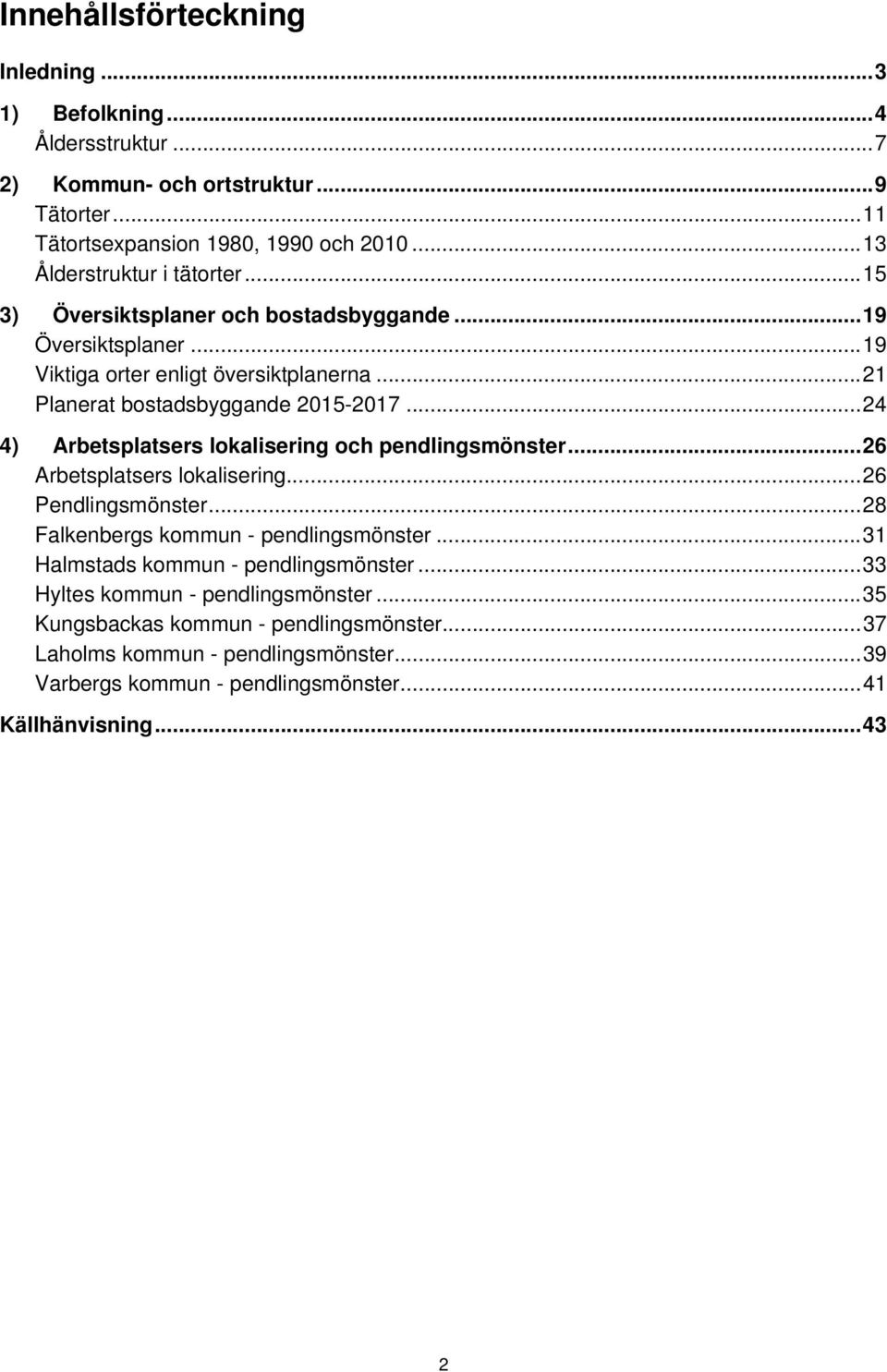 .. 24 4) Arbetsplatsers lokalisering och pendlingsmönster... 26 Arbetsplatsers lokalisering... 26 Pendlingsmönster... 28 Falkenbergs kommun - pendlingsmönster.