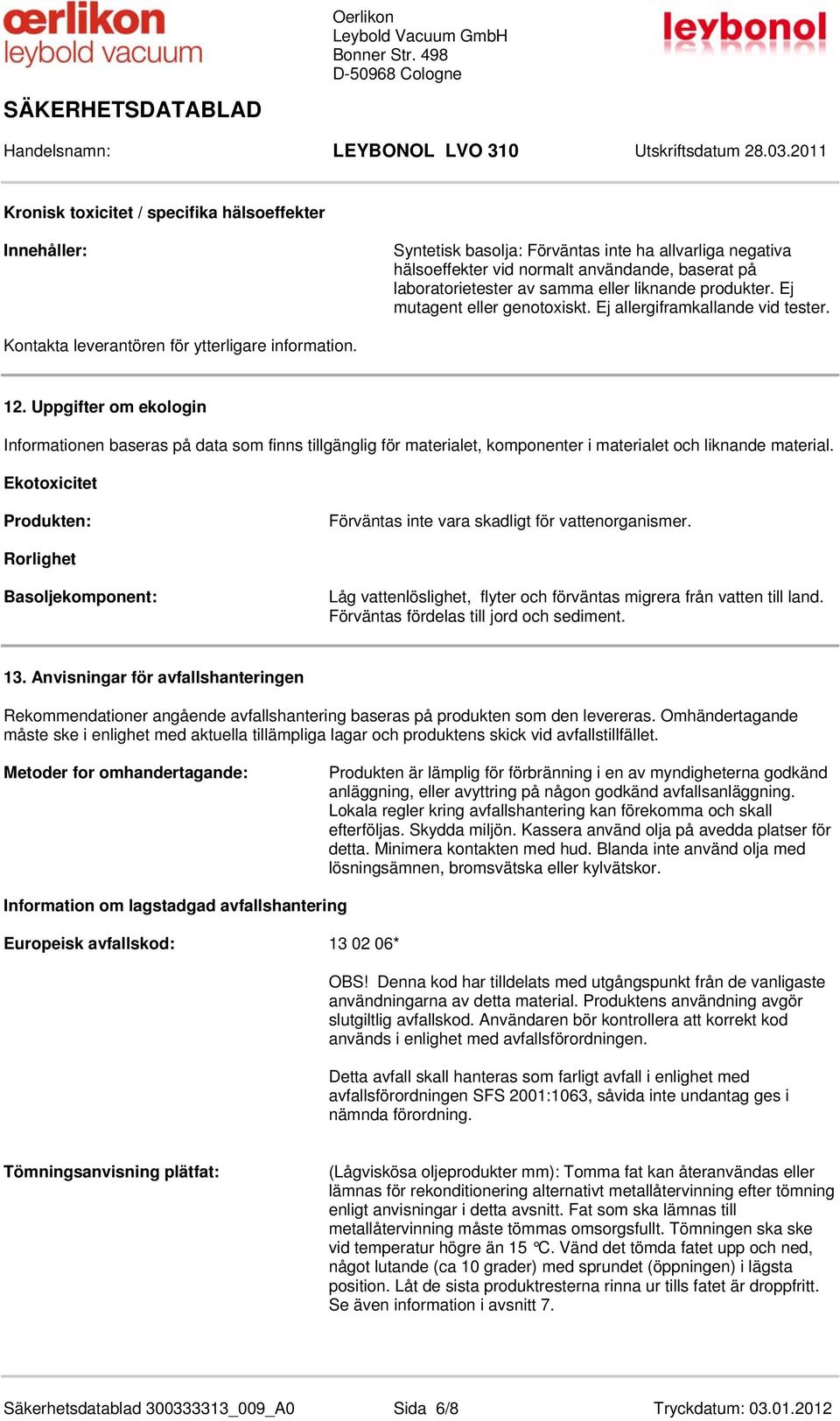 Uppgifter om ekologin Informationen baseras på data som finns tillgänglig för materialet, komponenter i materialet och liknande material.