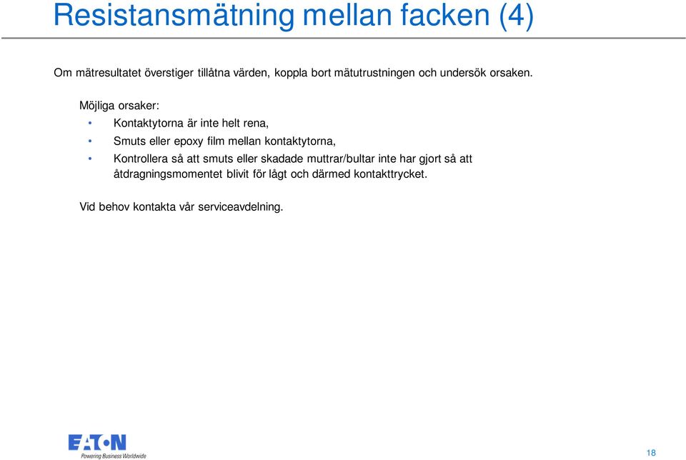 Möjliga orsaker: Kontaktytorna är inte helt rena, Smuts eller epoxy film mellan kontaktytorna,