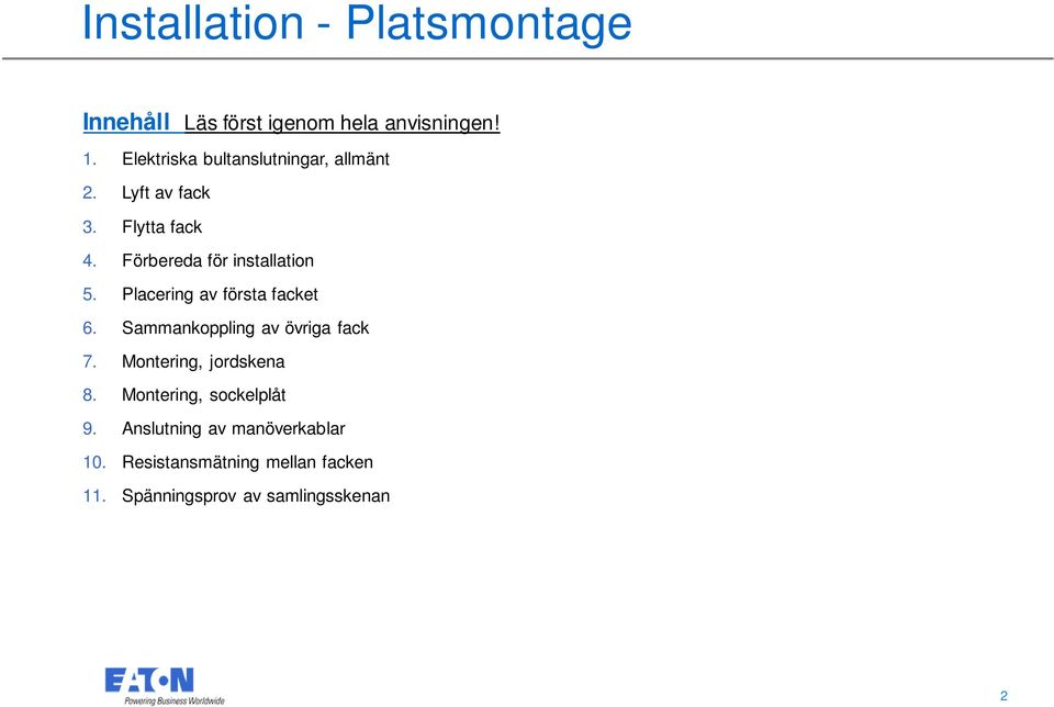 Förbereda för installation 5. Placering av första facket 6. Sammankoppling av övriga fack 7.