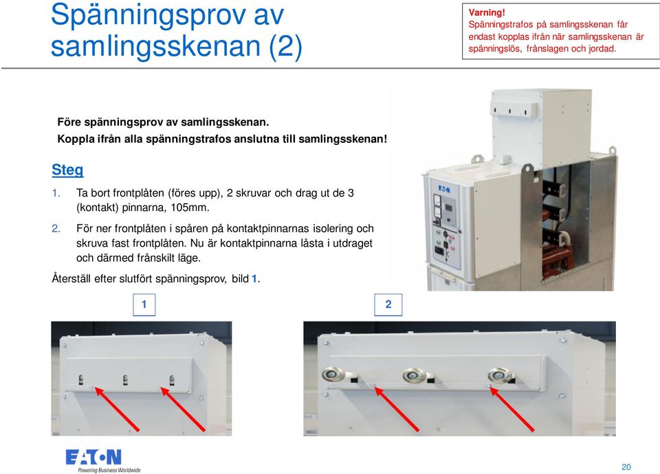 Före spänningsprov av samlingsskenan. Koppla ifrån alla spänningstrafos anslutna till samlingsskenan! Steg 1.