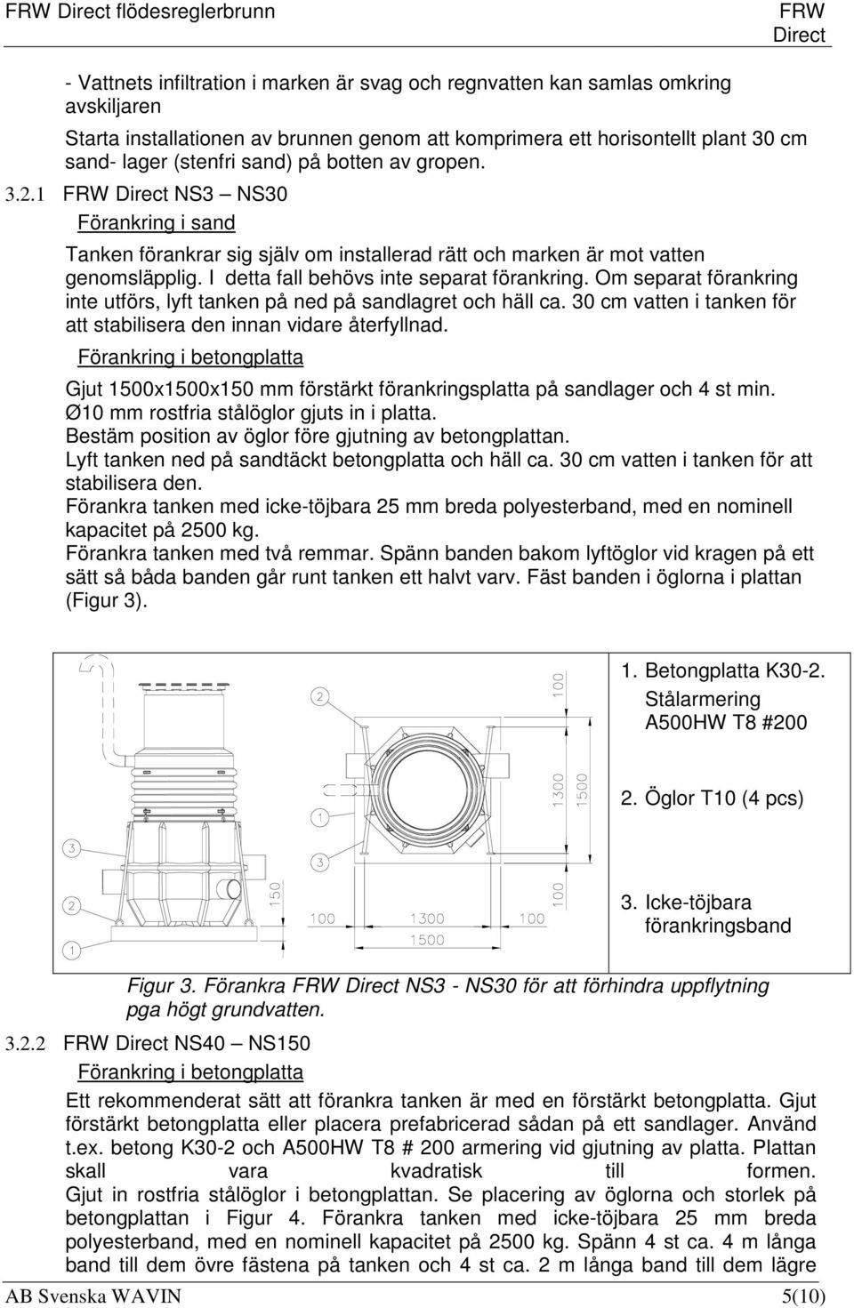 Om separat förankring inte utförs, lyft tanken på ned på sandlagret och häll ca. 30 cm vatten i tanken för att stabilisera den innan vidare återfyllnad.