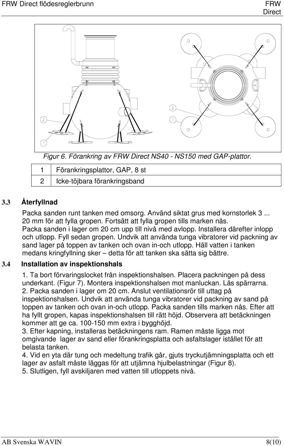 Installera därefter inlopp och utlopp. Fyll sedan gropen. Undvik att använda tunga vibratorer vid packning av sand lager på toppen av tanken och ovan in-och utlopp.