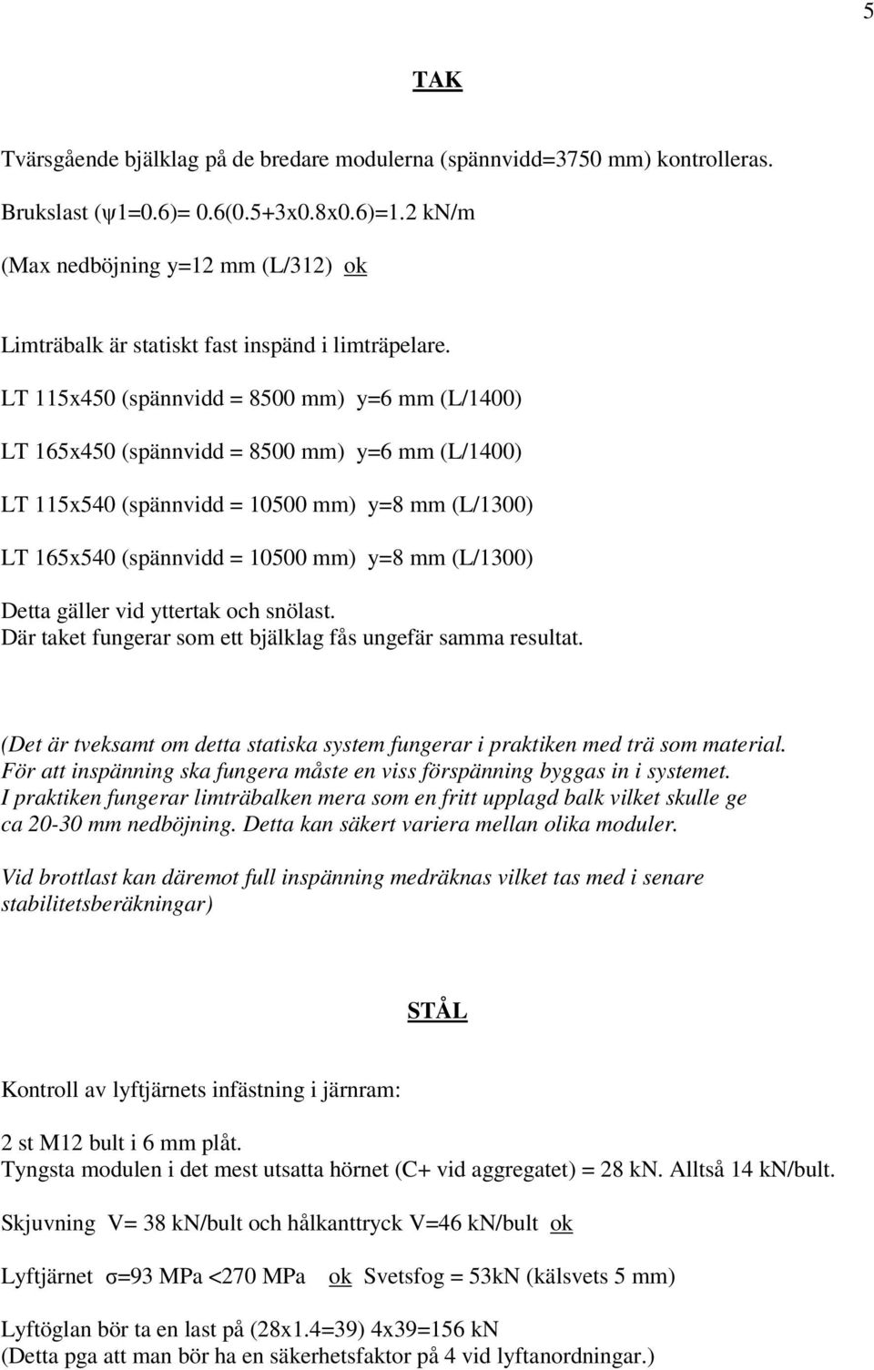 LT 115x450 (spännvidd = 8500 mm) y=6 mm (L/1400) LT 165x450 (spännvidd = 8500 mm) y=6 mm (L/1400) LT 115x540 (spännvidd = 10500 mm) y=8 mm (L/1300) LT 165x540 (spännvidd = 10500 mm) y=8 mm (L/1300)