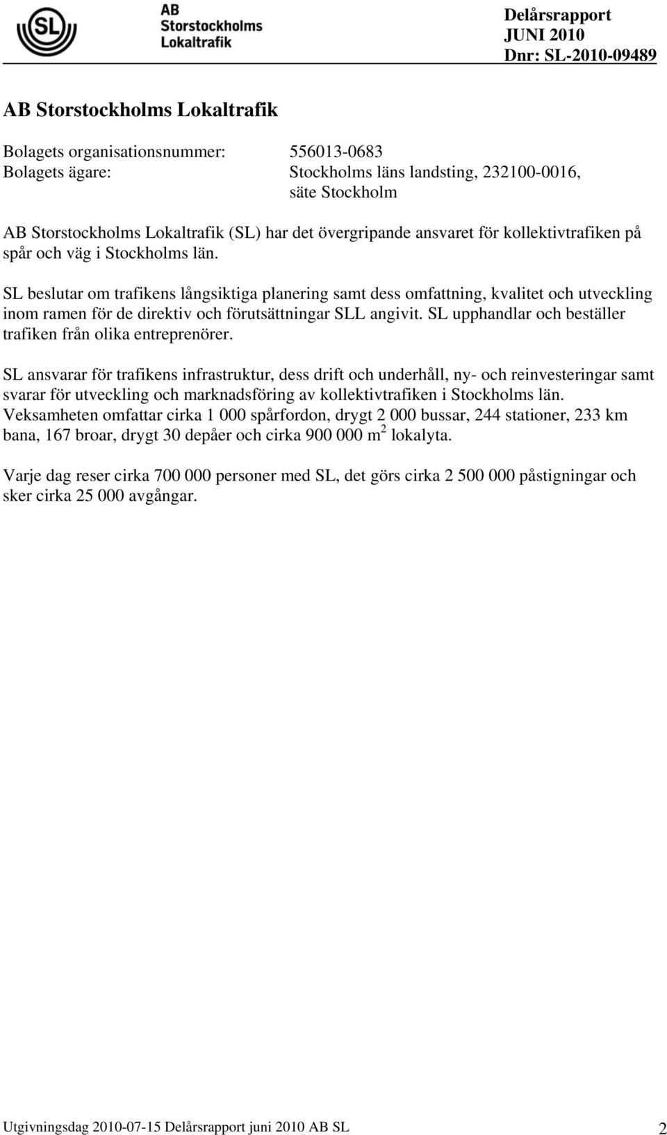 SL beslutar om trafikens långsiktiga planering samt dess omfattning, kvalitet och utveckling inom ramen för de direktiv och förutsättningar SLL angivit.