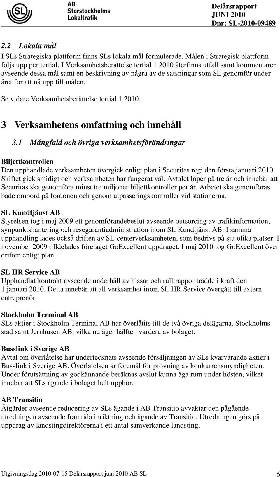 Se vidare Verksamhetsberättelse tertial 1 2010. 3 Verksamhetens omfattning och innehåll 3.
