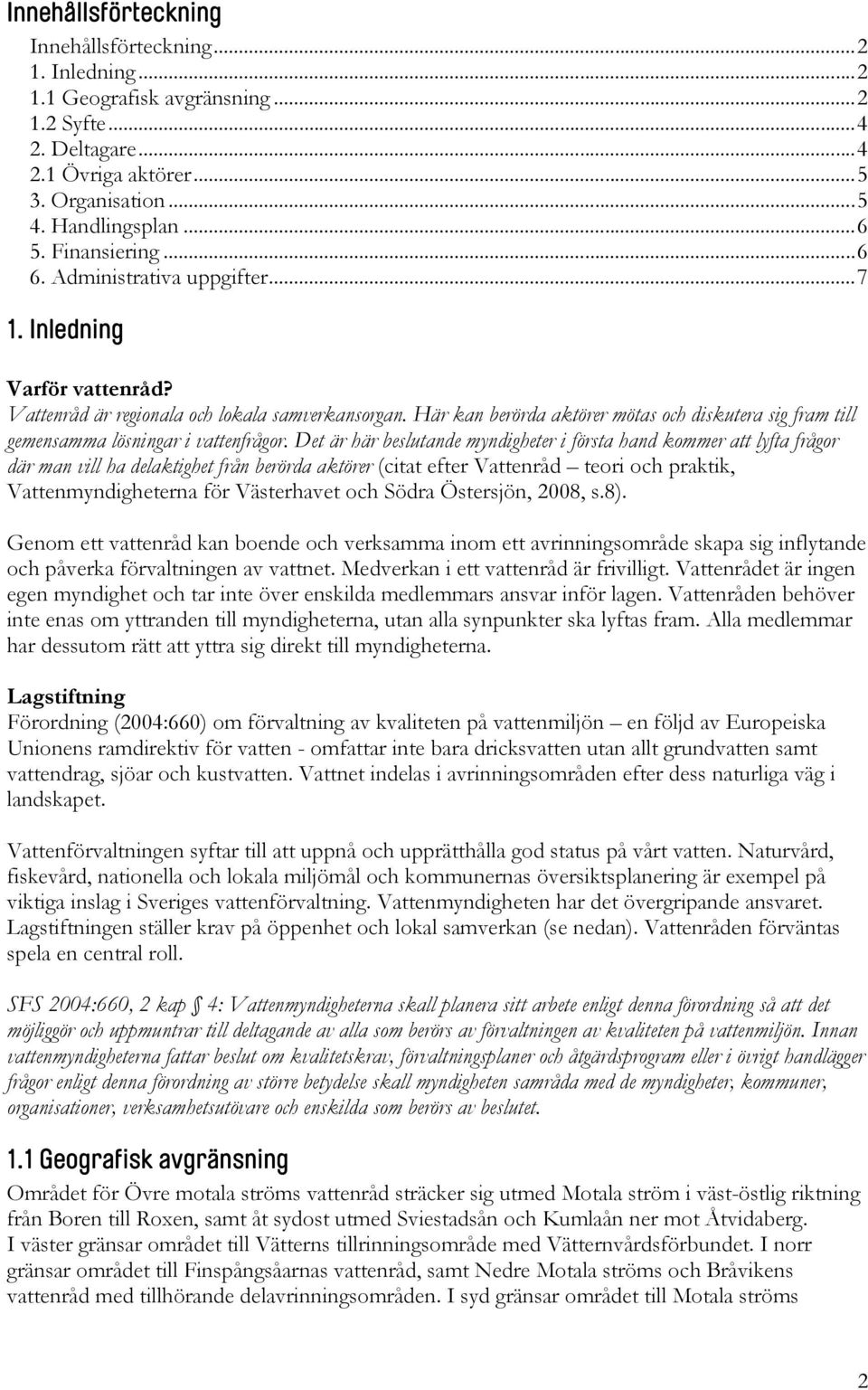 Här kan berörda aktörer mötas och diskutera sig fram till gemensamma lösningar i vattenfrågor.