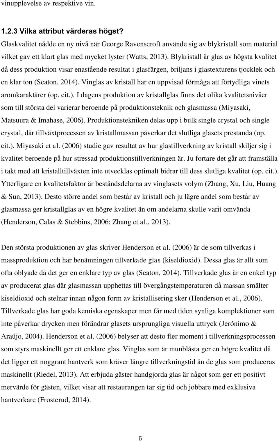 Blykristall är glas av högsta kvalitet då dess produktion visar enastående resultat i glasfärgen, briljans i glastexturens tjocklek och en klar ton (Seaton, 2014).