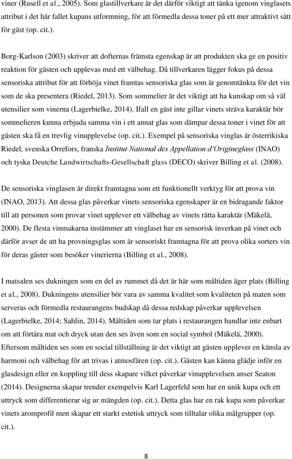 Borg-Karlson (2003) skriver att dofternas främsta egenskap är att produkten ska ge en positiv reaktion för gästen och upplevas med ett välbehag.