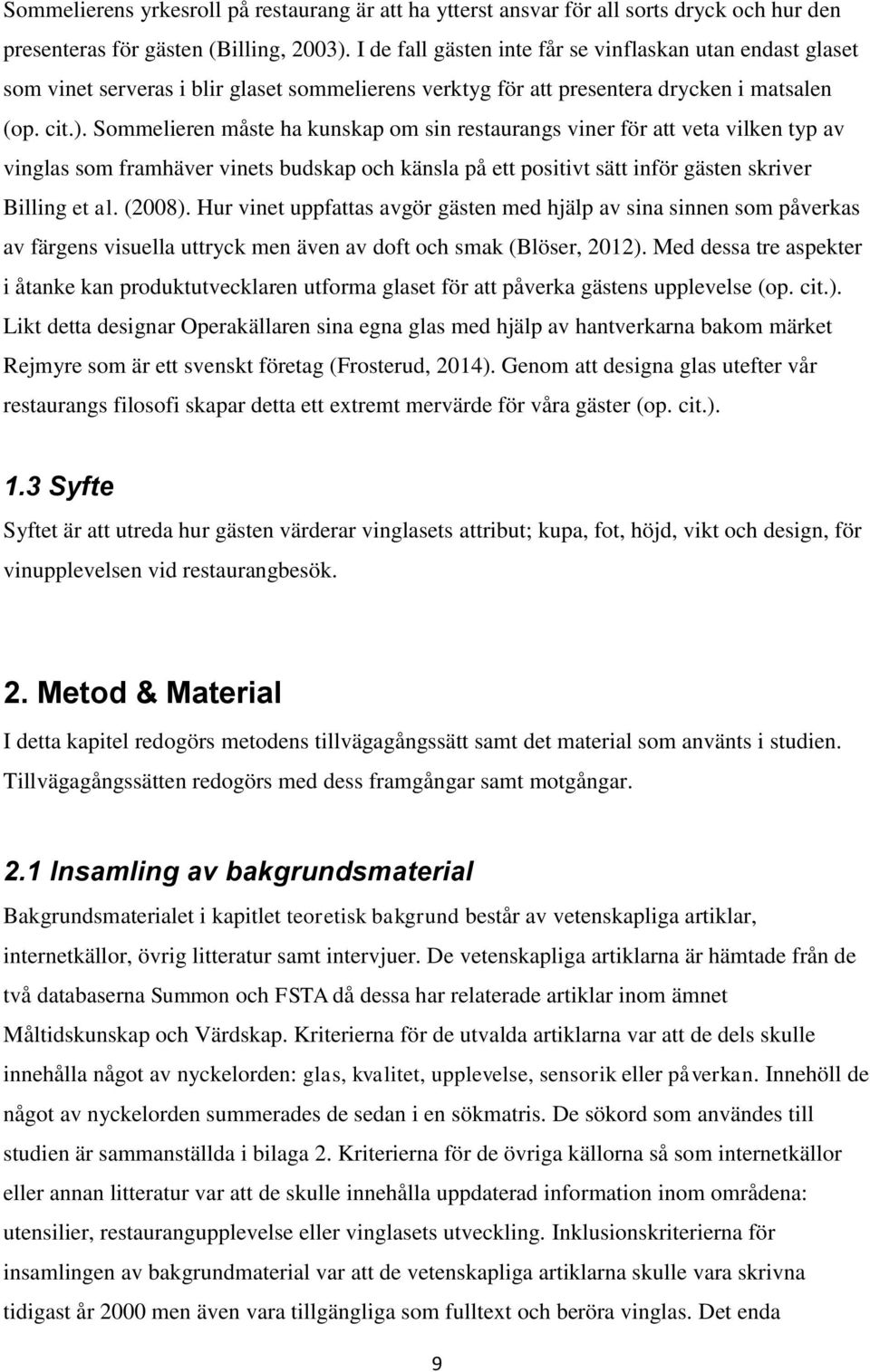 Sommelieren måste ha kunskap om sin restaurangs viner för att veta vilken typ av vinglas som framhäver vinets budskap och känsla på ett positivt sätt inför gästen skriver Billing et al. (2008).