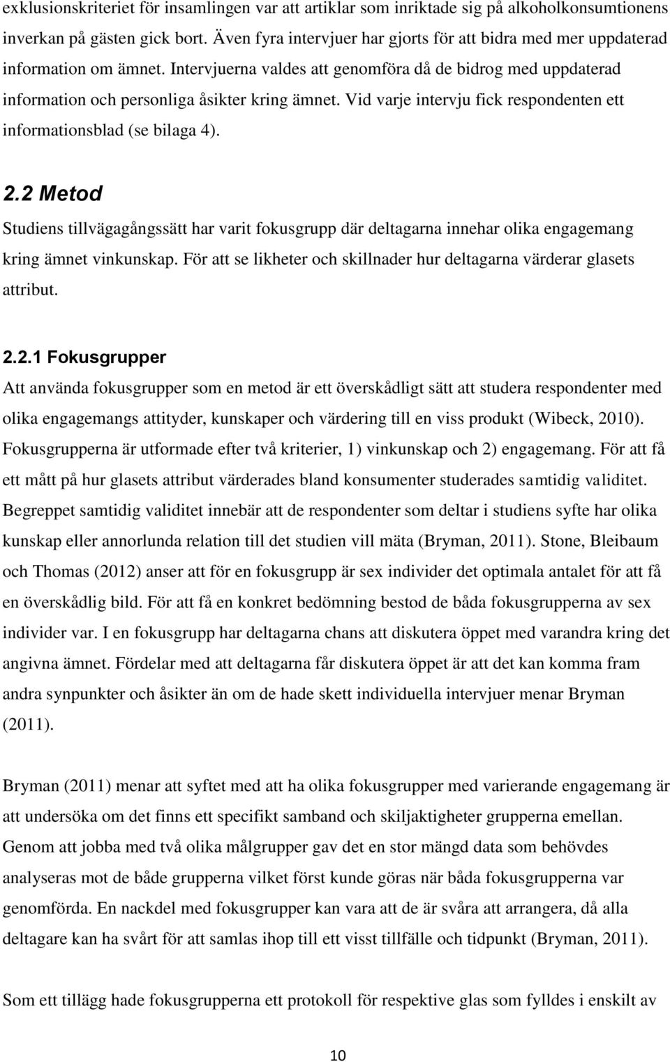 Vid varje intervju fick respondenten ett informationsblad (se bilaga 4). 2.2 Metod Studiens tillvägagångssätt har varit fokusgrupp där deltagarna innehar olika engagemang kring ämnet vinkunskap.