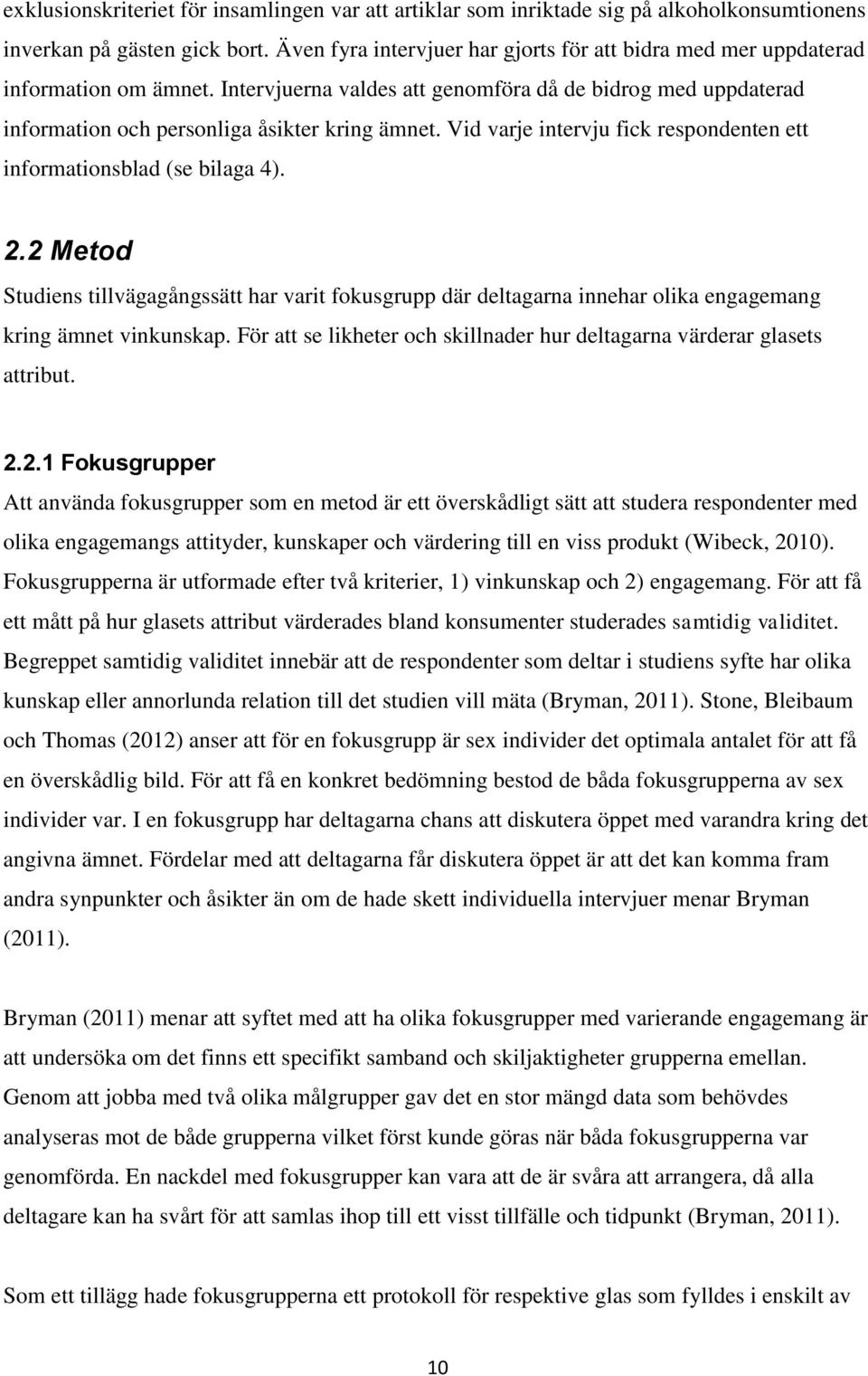 Vid varje intervju fick respondenten ett informationsblad (se bilaga 4). 2.2 Metod Studiens tillvägagångssätt har varit fokusgrupp där deltagarna innehar olika engagemang kring ämnet vinkunskap.