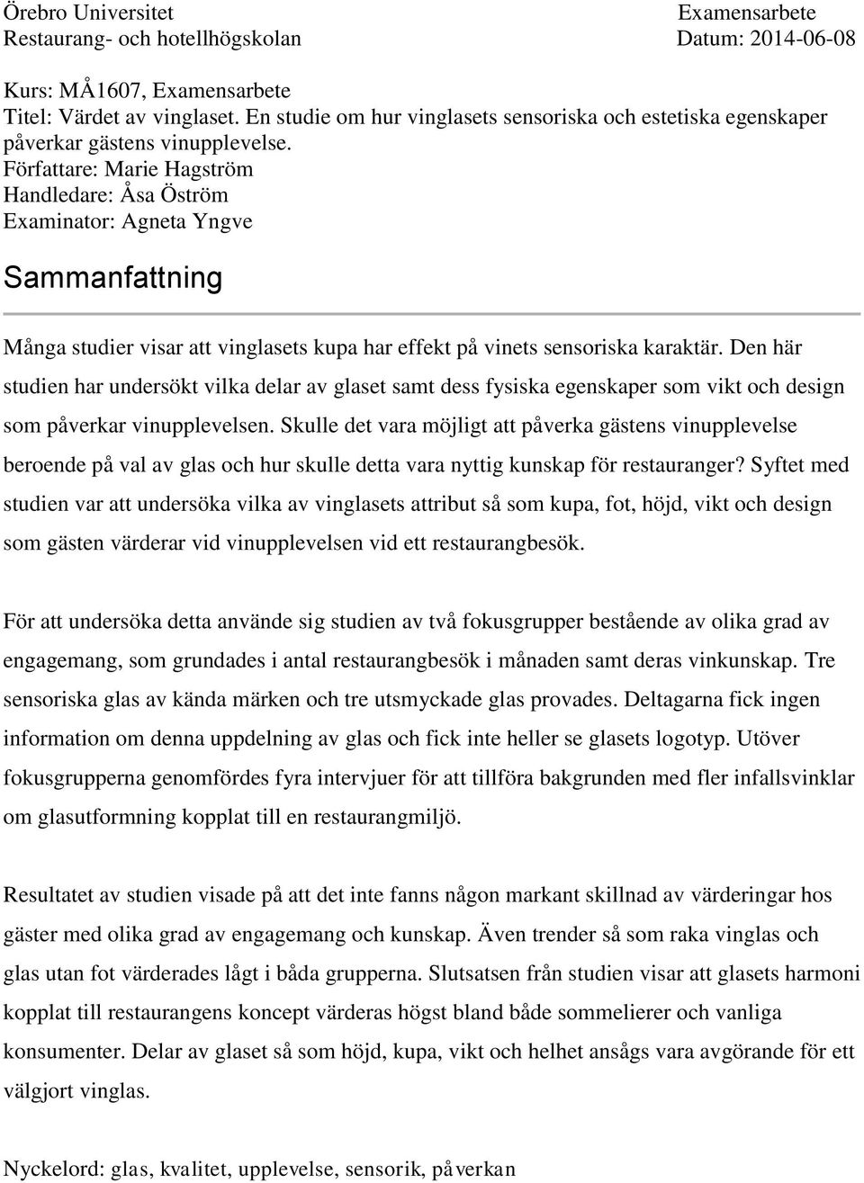Författare: Marie Hagström Handledare: Åsa Öström Examinator: Agneta Yngve Sammanfattning Många studier visar att vinglasets kupa har effekt på vinets sensoriska karaktär.