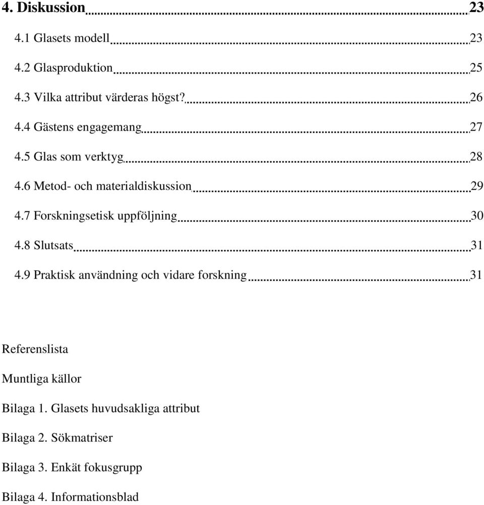 7 Forskningsetisk uppföljning 30 4.8 Slutsats 31 4.