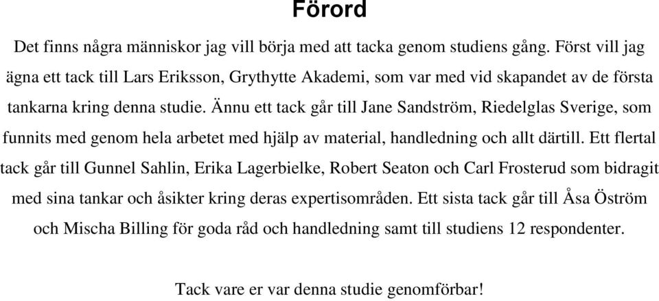 Ännu ett tack går till Jane Sandström, Riedelglas Sverige, som funnits med genom hela arbetet med hjälp av material, handledning och allt därtill.