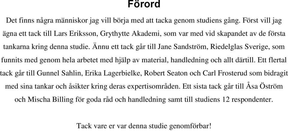 Ännu ett tack går till Jane Sandström, Riedelglas Sverige, som funnits med genom hela arbetet med hjälp av material, handledning och allt därtill.