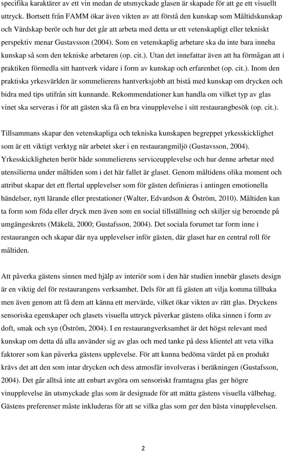 Gustavsson (2004). Som en vetenskaplig arbetare ska du inte bara inneha kunskap så som den tekniske arbetaren (op. cit.). Utan det innefattar även att ha förmågan att i praktiken förmedla sitt hantverk vidare i form av kunskap och erfarenhet (op.