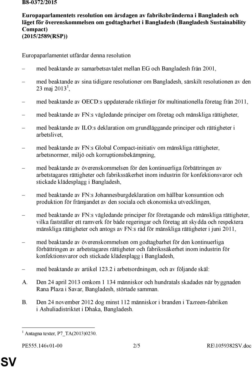 resolutionen av den 23 maj 2013 1, med beaktande av OECD:s uppdaterade riktlinjer för multinationella företag från 2011, med beaktande av FN:s vägledande principer om företag och mänskliga