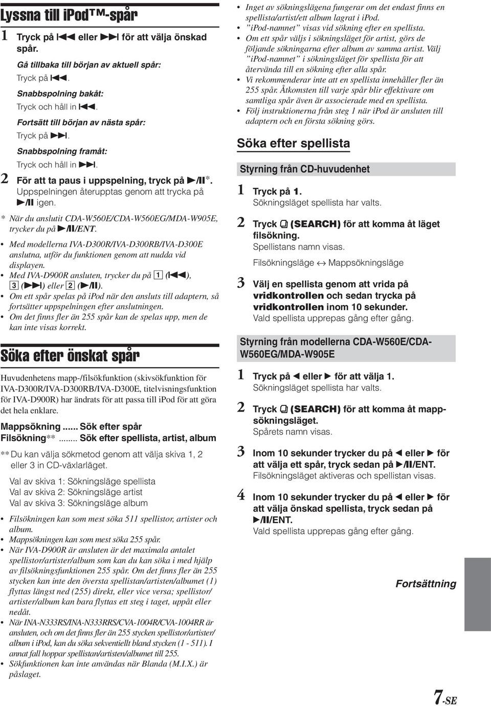 * När du anslutit CDA-W560E/CDA-W560EG/MDA-W905E, trycker du på -/J/ENT. Med modellerna IVA-D300R/IVA-D300RB/IVA-D300E anslutna, utför du funktionen genom att nudda vid displayen.
