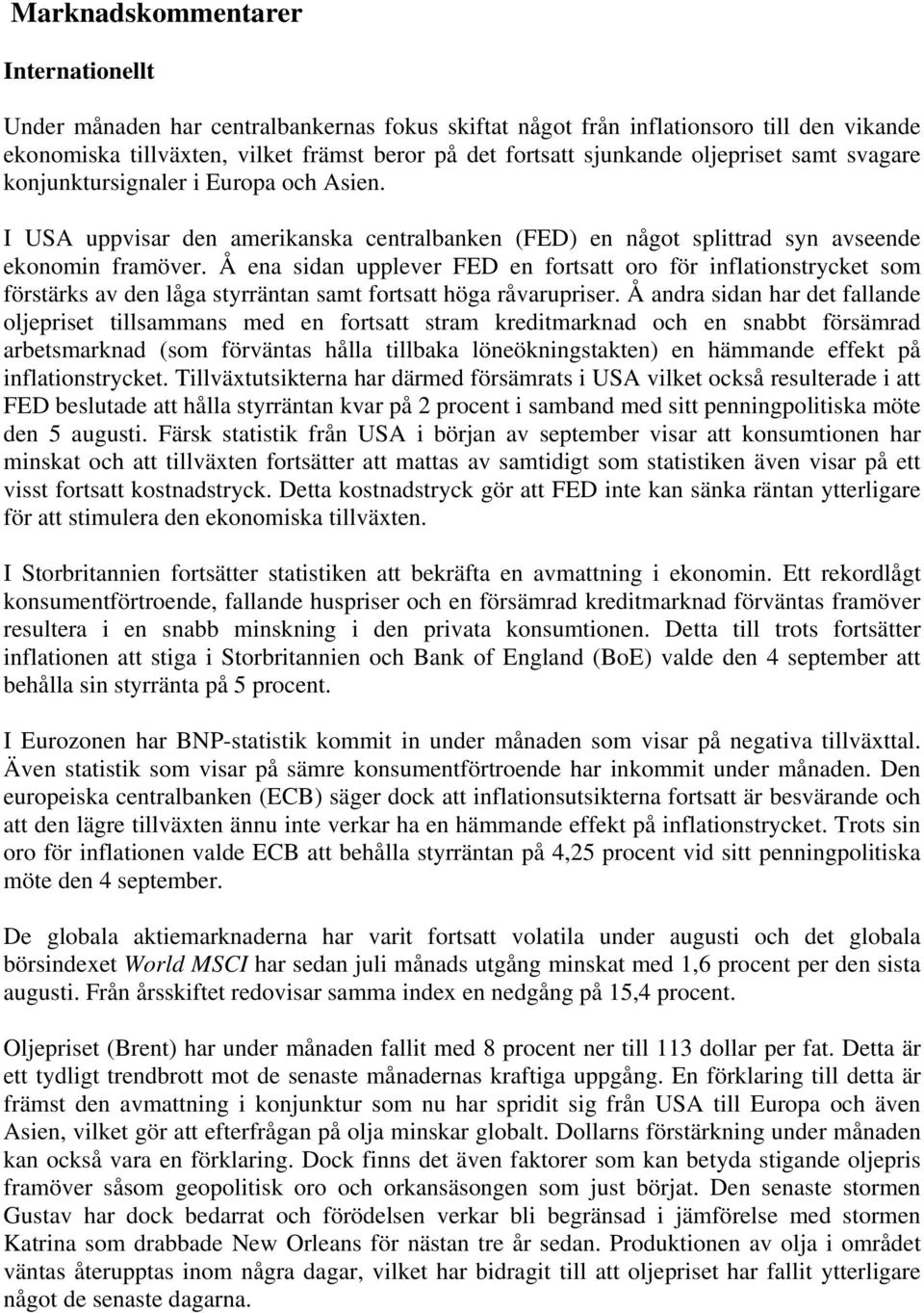 Å ena sidan upplever FED en fortsatt oro för inflationstrycket som förstärks av den låga styrräntan samt fortsatt höga råvarupriser.