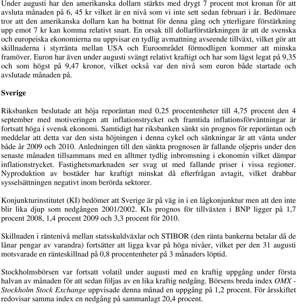 En orsak till dollarförstärkningen är att de svenska och europeiska ekonomierna nu uppvisar en tydlig avmattning avseende tillväxt, vilket gör att skillnaderna i styrränta mellan USA och Euroområdet