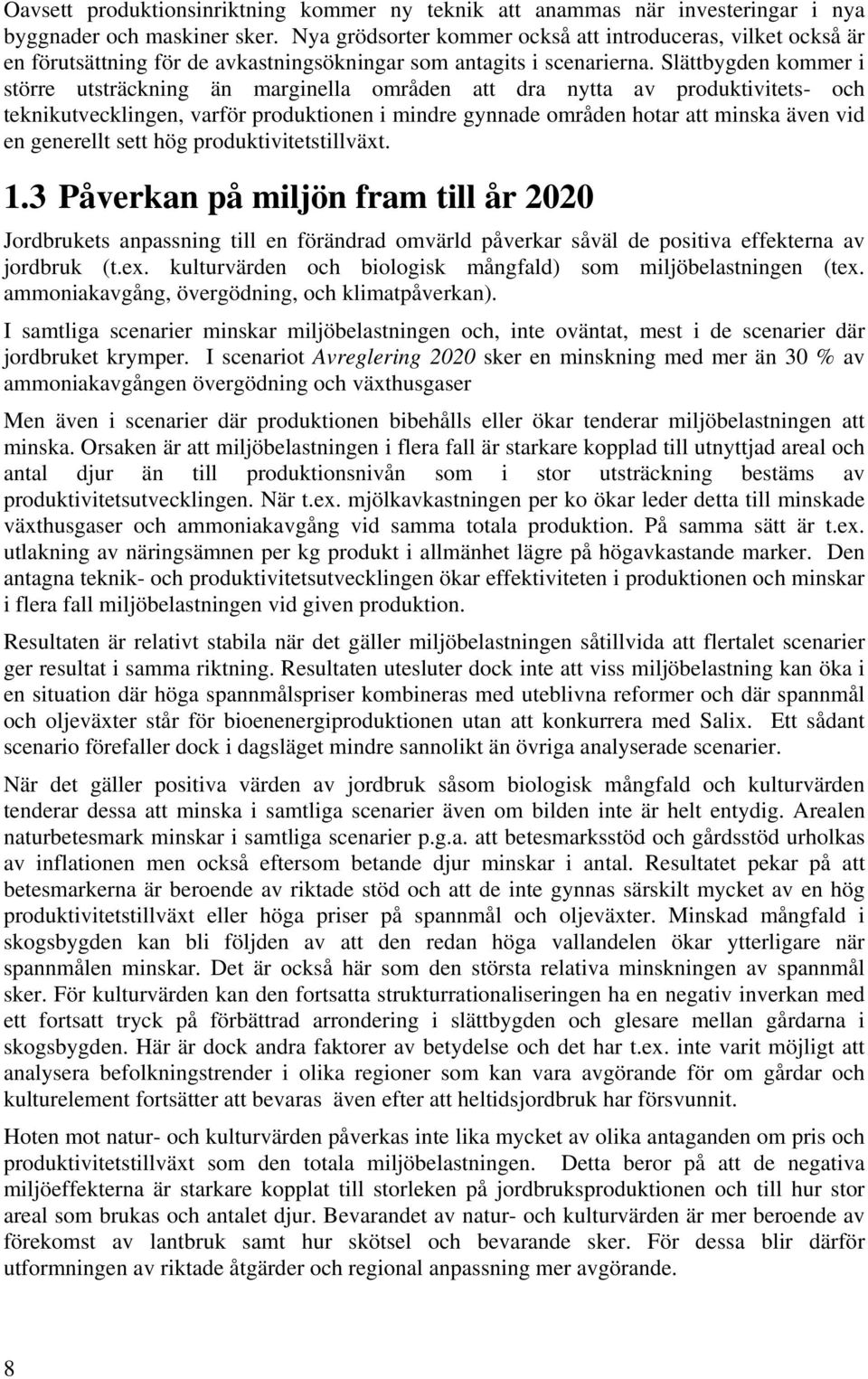 Slättbygden kommer i större utsträckning än marginella områden att dra nytta av produktivitets- och teknikutvecklingen, varför produktionen i mindre gynnade områden hotar att minska även vid en