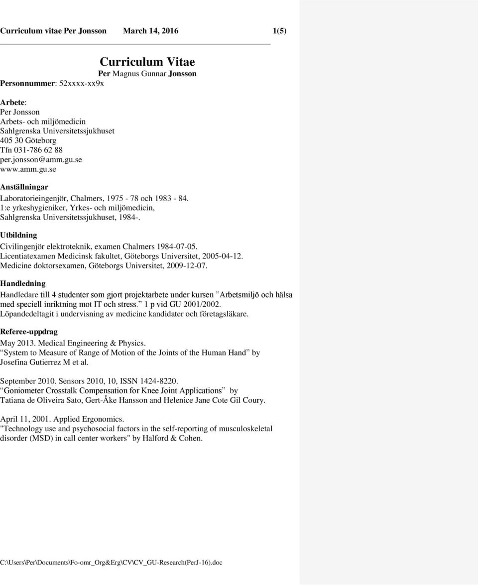1:e yrkeshygieniker, Yrkes- och miljömedicin, Sahlgrenska Universitetssjukhuset, 1984-. Utbildning Civilingenjör elektroteknik, examen Chalmers 1984-07-05.