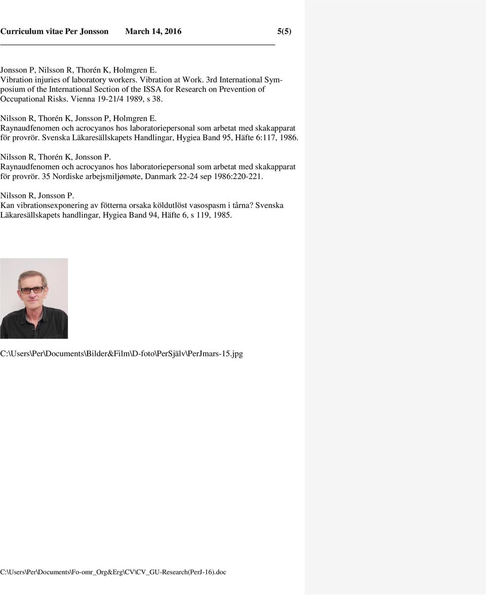 Raynaudfenomen och acrocyanos hos laboratoriepersonal som arbetat med skakapparat för provrör. Svenska Läkaresällskapets Handlingar, Hygiea Band 95, Häfte 6:117, 1986. Nilsson R, Thorén K, Jonsson P.