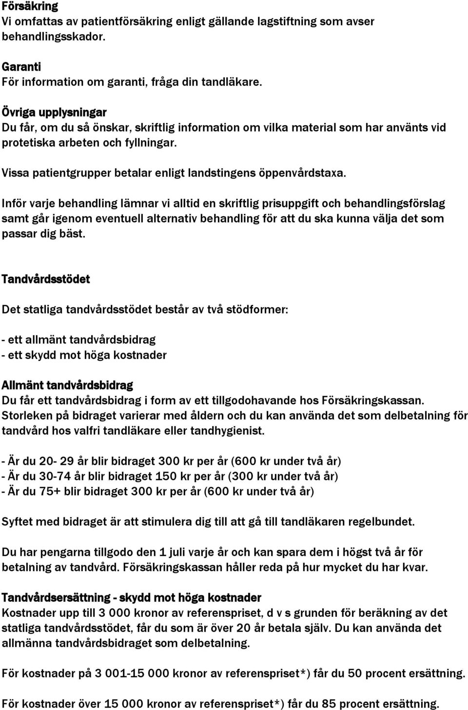 Vissa patientgrupper betalar enligt landstingens öppenvårdstaxa.