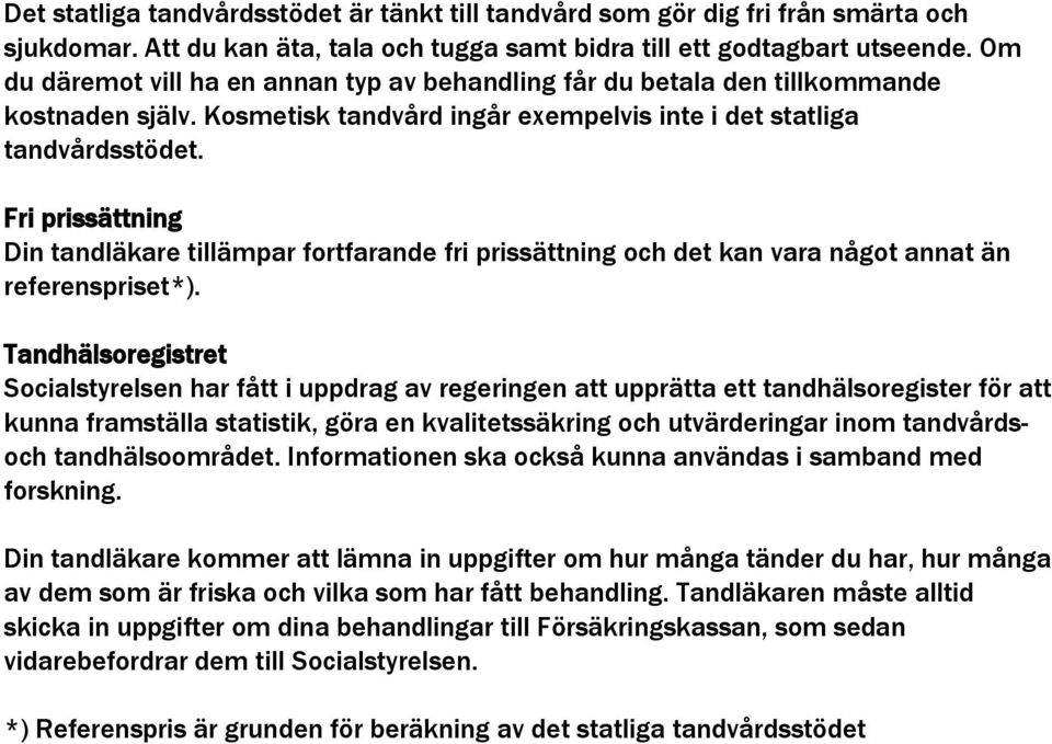 Fri prissättning Din tandläkare tillämpar fortfarande fri prissättning och det kan vara något annat än referenspriset*).