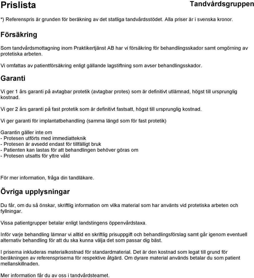 Garanti Vi ger 1 års garanti på avtagbar protetik (avtagbar protes) som är definitivt utlämnad, högst till ursprunglig kostnad.