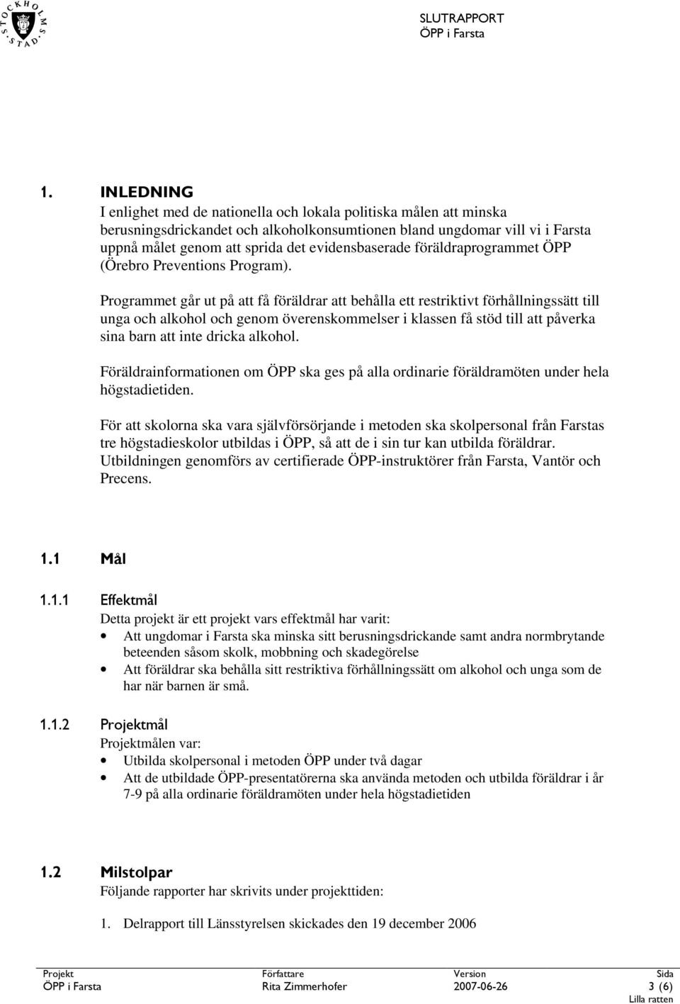 Programmet går ut på att få föräldrar att behålla ett restriktivt förhållningssätt till unga och alkohol och genom överenskommelser i klassen få stöd till att påverka sina barn att inte dricka