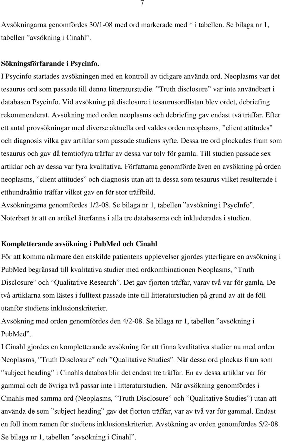 Truth disclosure var inte användbart i databasen Psycinfo. Vid avsökning på disclosure i tesaurusordlistan blev ordet, debriefing rekommenderat.