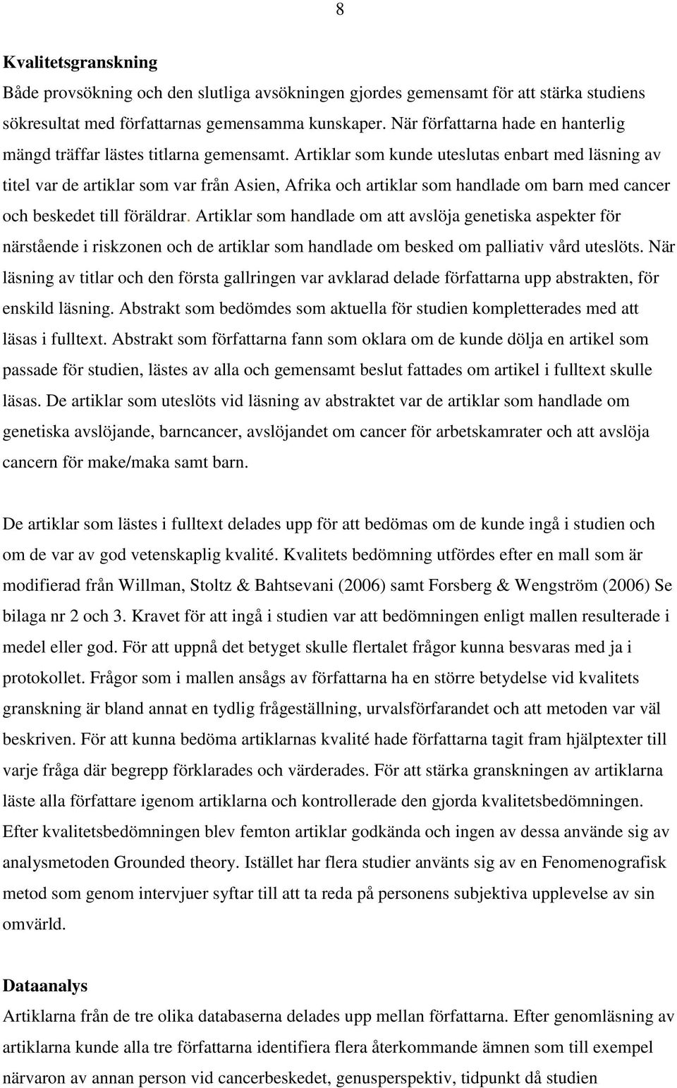 Artiklar som kunde uteslutas enbart med läsning av titel var de artiklar som var från Asien, Afrika och artiklar som handlade om barn med cancer och beskedet till föräldrar.