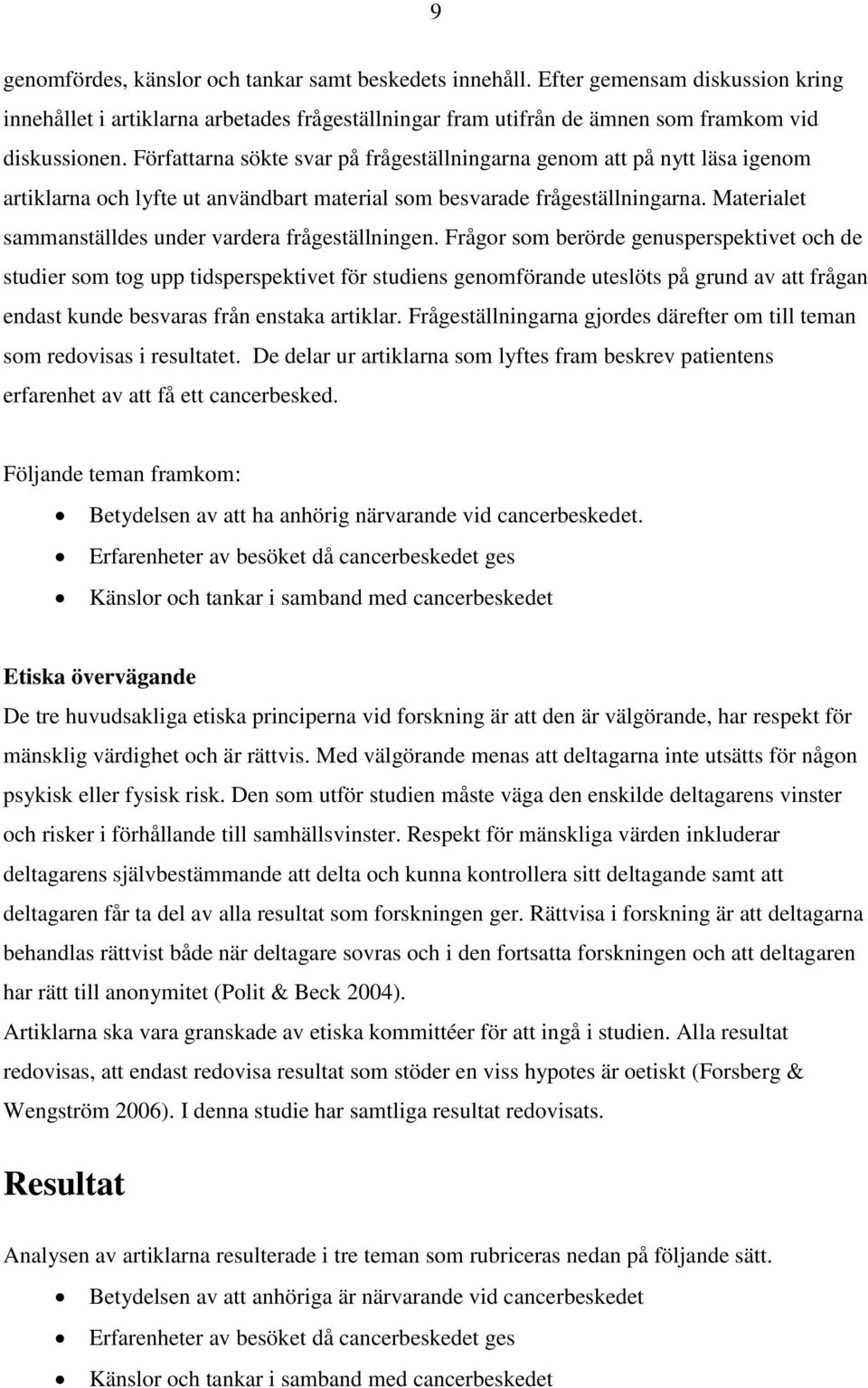 Materialet sammanställdes under vardera frågeställningen.