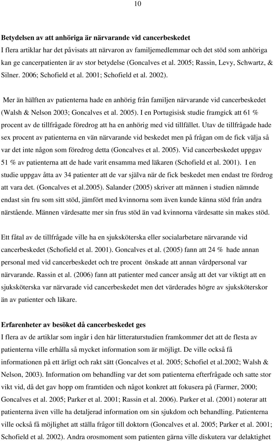 Mer än hälften av patienterna hade en anhörig från familjen närvarande vid cancerbeskedet (Walsh & Nelson 2003; Goncalves et al. 2005).