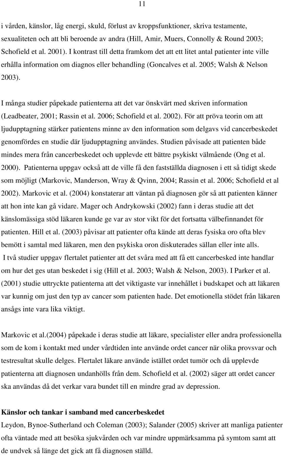 I många studier påpekade patienterna att det var önskvärt med skriven information (Leadbeater, 2001; Rassin et al. 2006; Schofield et al. 2002).
