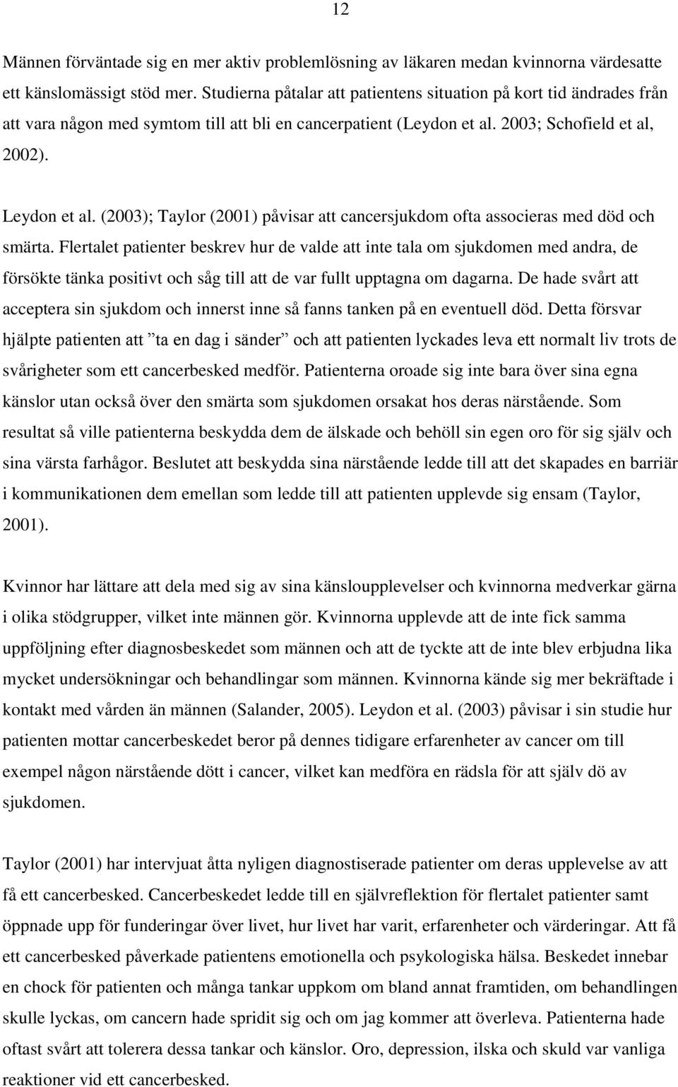 (2003); Taylor (2001) påvisar att cancersjukdom ofta associeras med död och smärta.