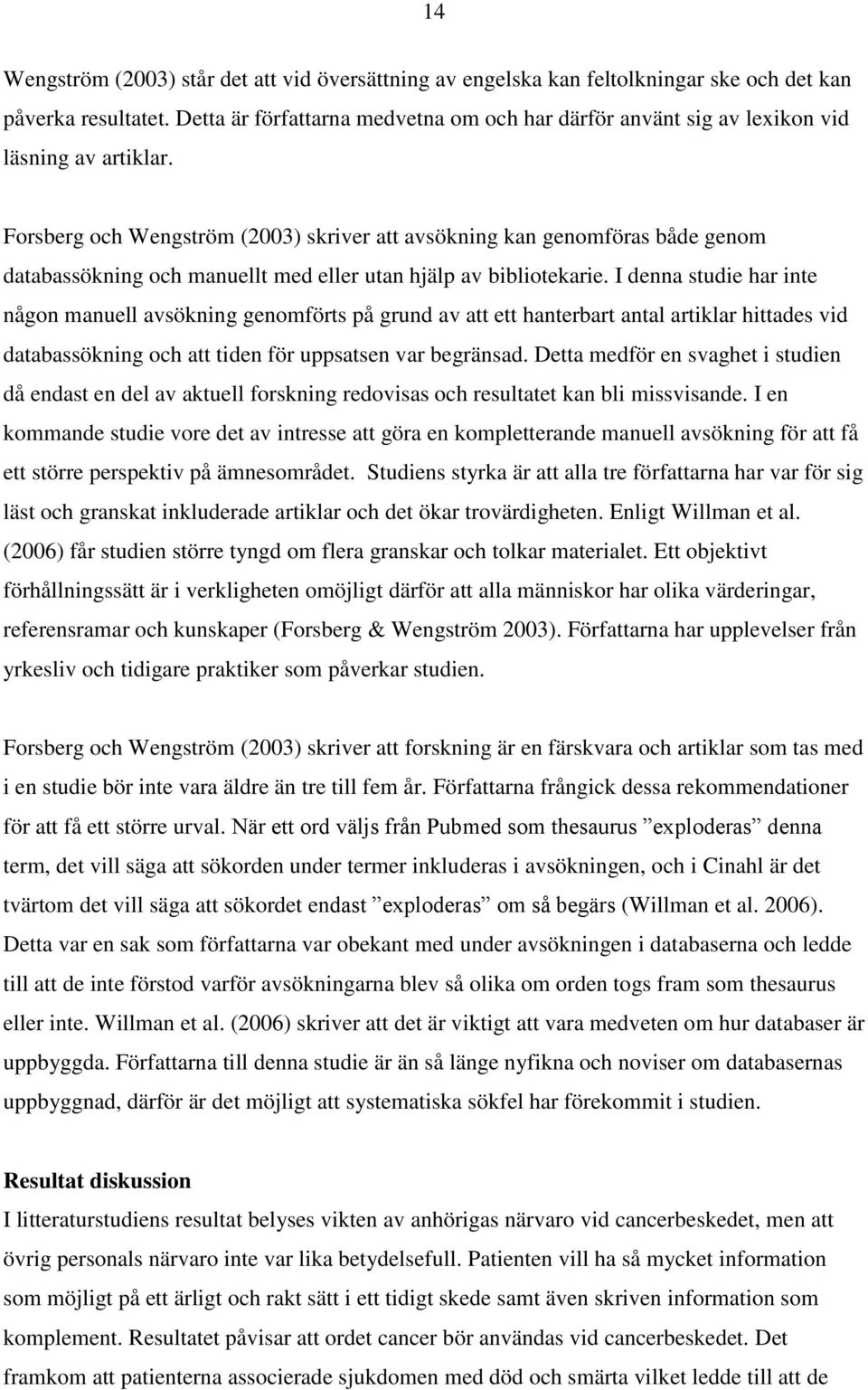 Forsberg och Wengström (2003) skriver att avsökning kan genomföras både genom databassökning och manuellt med eller utan hjälp av bibliotekarie.