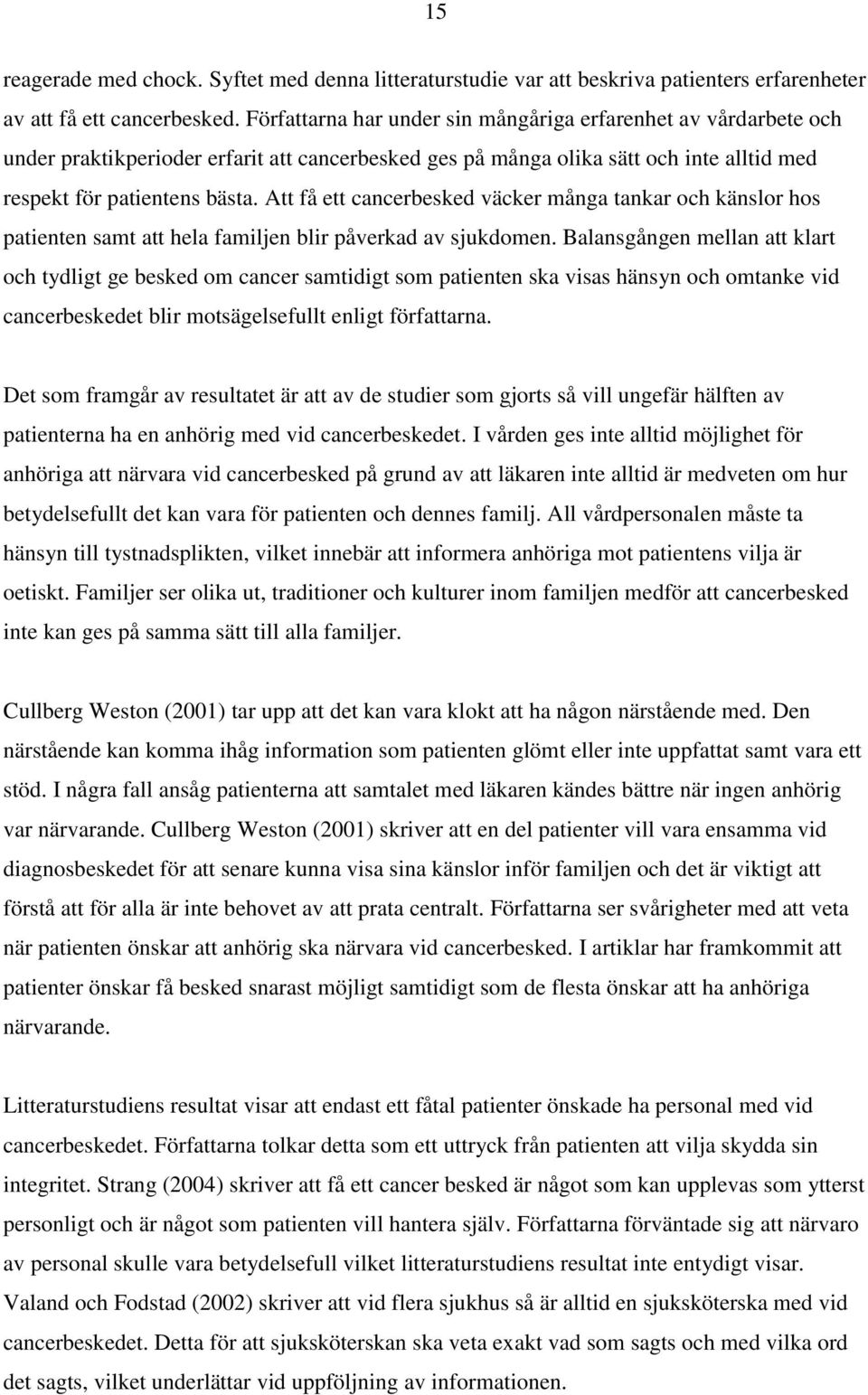 Att få ett cancerbesked väcker många tankar och känslor hos patienten samt att hela familjen blir påverkad av sjukdomen.