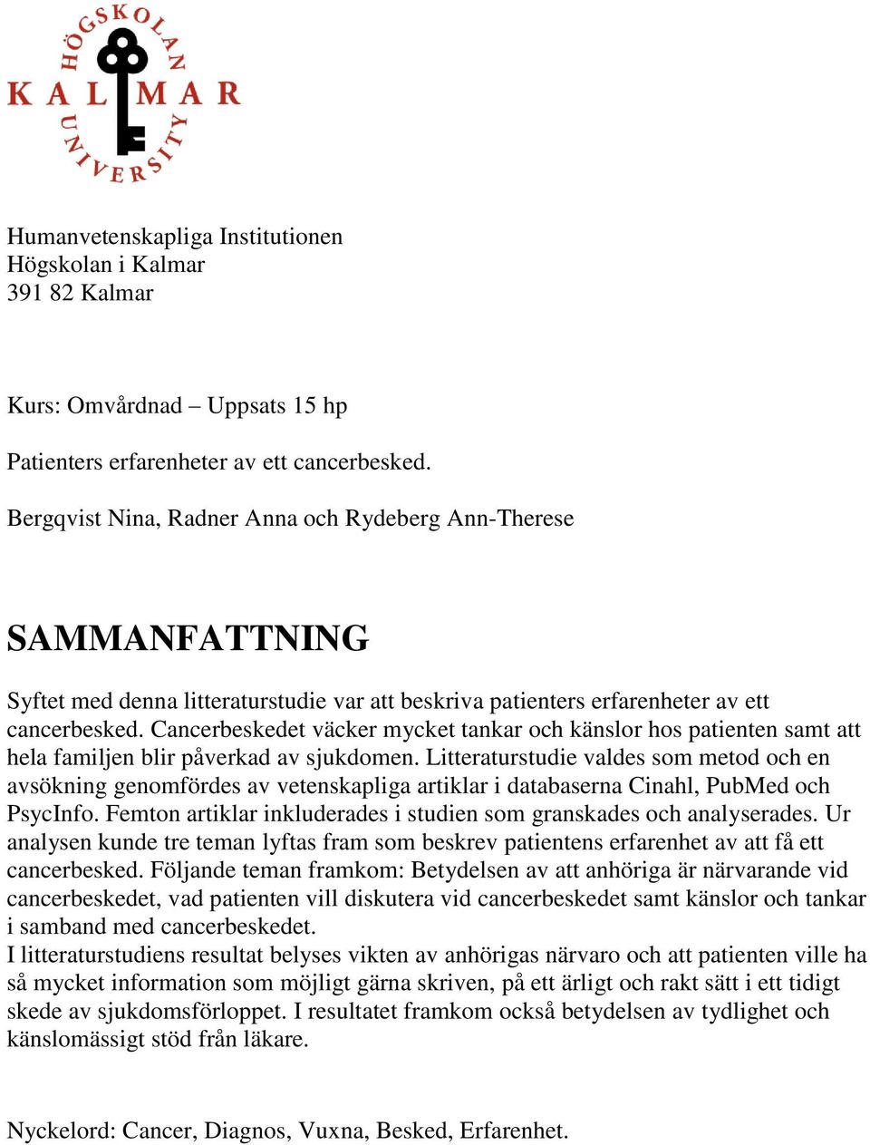 Cancerbeskedet väcker mycket tankar och känslor hos patienten samt att hela familjen blir påverkad av sjukdomen.