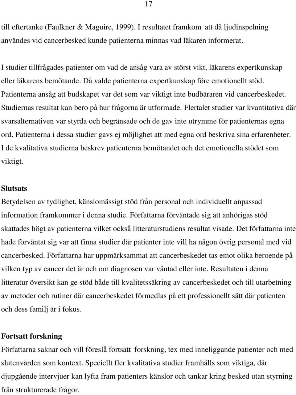 Patienterna ansåg att budskapet var det som var viktigt inte budbäraren vid cancerbeskedet. Studiernas resultat kan bero på hur frågorna är utformade.