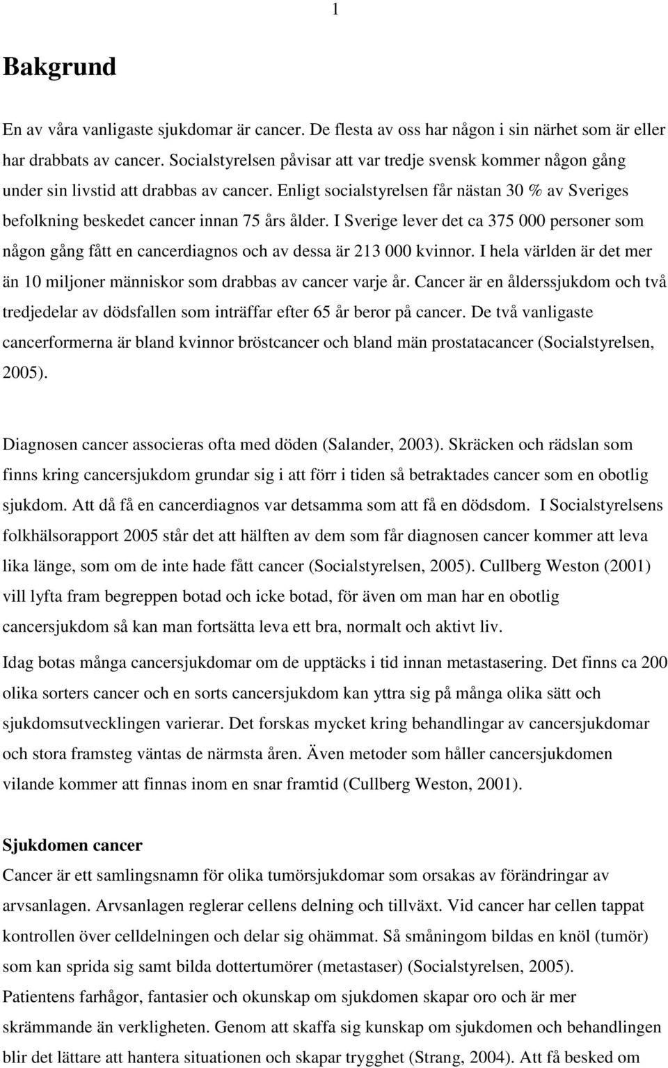 Enligt socialstyrelsen får nästan 30 % av Sveriges befolkning beskedet cancer innan 75 års ålder.