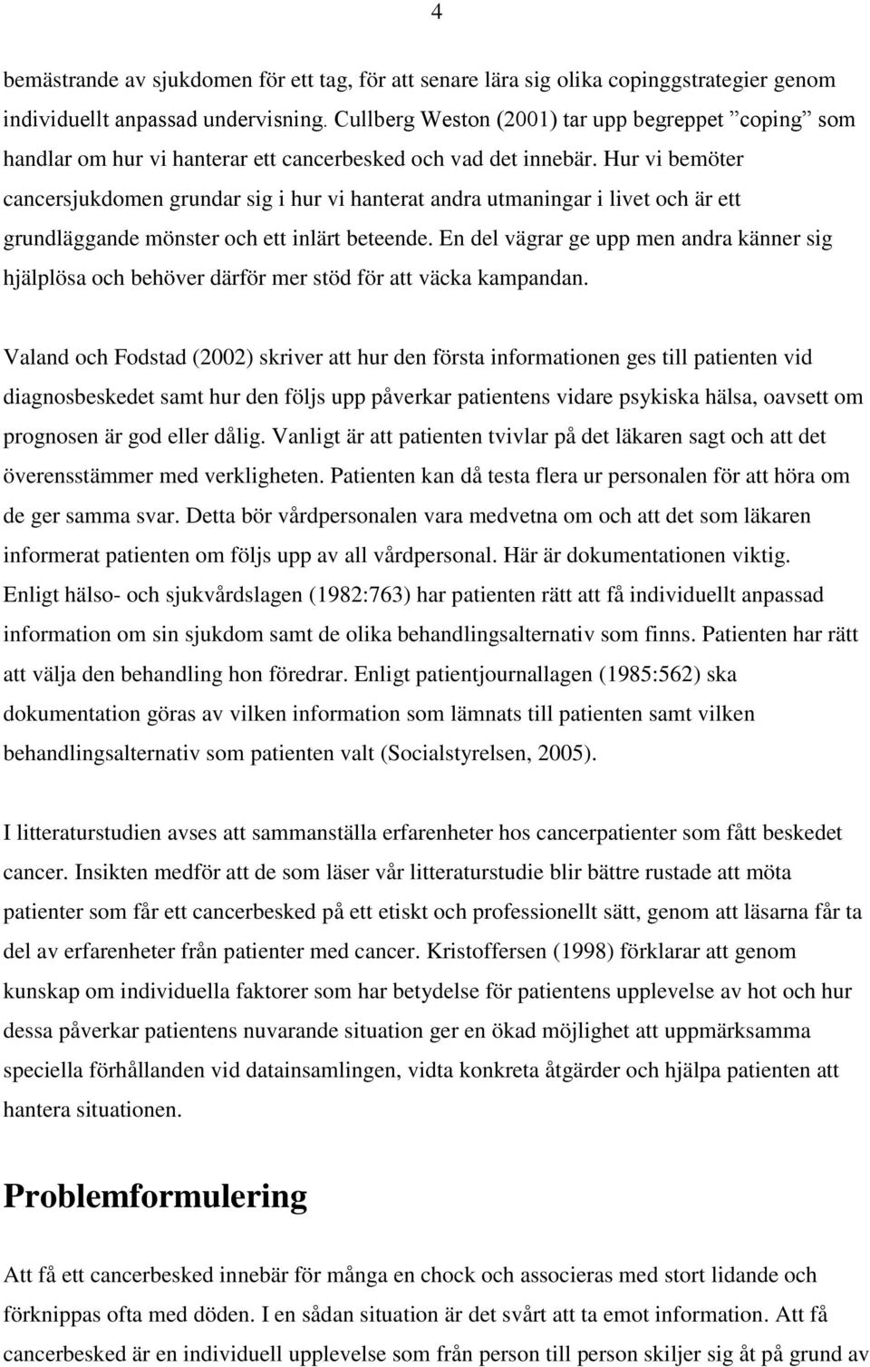 Hur vi bemöter cancersjukdomen grundar sig i hur vi hanterat andra utmaningar i livet och är ett grundläggande mönster och ett inlärt beteende.