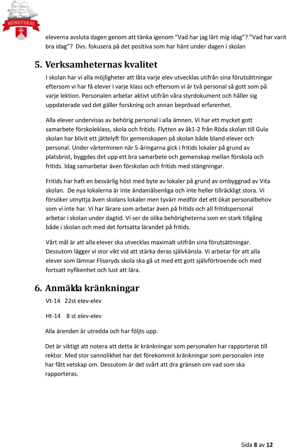 som på varje lektion. Personalen arbetar aktivt utifrån våra styrdokument och håller sig uppdaterade vad det gäller forskning och annan beprövad erfarenhet.