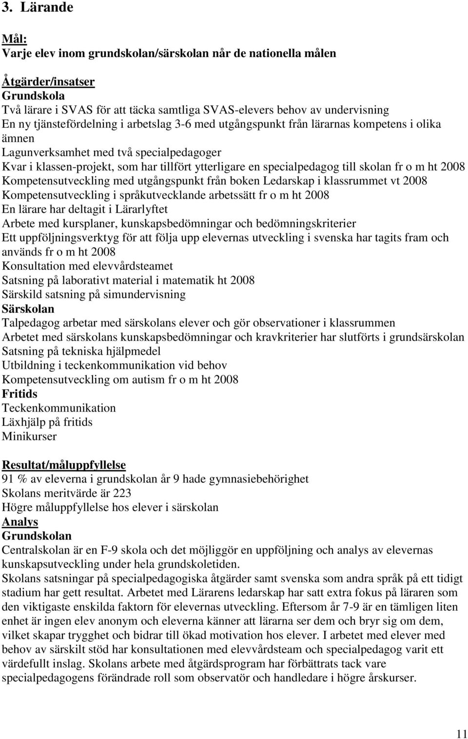 specialpedagog till skolan fr o m ht 2008 Kompetensutveckling med utgångspunkt från boken Ledarskap i klassrummet vt 2008 Kompetensutveckling i språkutvecklande arbetssätt fr o m ht 2008 En lärare